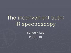 The inconvenient truth IR spectroscopy Yongsik Lee 2008