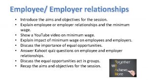 Employee Employer relationships Introduce the aims and objectives