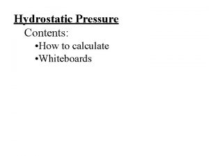 Hydrostatic Pressure Contents How to calculate Whiteboards Pressure
