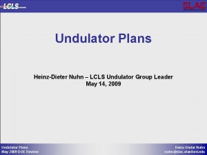 Undulator Plans HeinzDieter Nuhn LCLS Undulator Group Leader