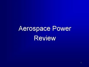 Aerospace Power Review 1 Overview Aerospace Power Core
