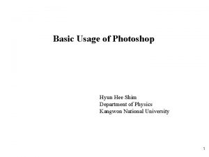 Basic Usage of Photoshop Hyun Hee Shim Department