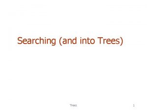 Searching and into Trees Trees 1 Searching techniques