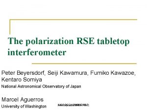 The polarization RSE tabletop interferometer Peter Beyersdorf Seiji