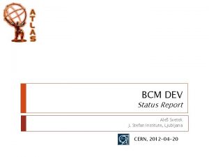 BCM DEV Status Report Ale Svetek J Stefan