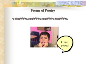 Forms of Poetry I love poetry v Sometimes