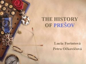 THE HISTORY OF PREOV Lucia Forintov Petra Okoviov