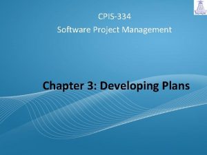 CPIS334 Software Project Management Chapter 3 Developing Plans