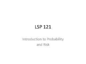 LSP 121 Introduction to Probability and Risk A
