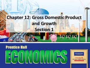Chapter 12 Gross Domestic Product and Growth Section