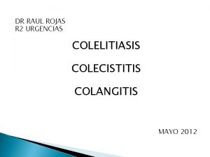 DR RAUL ROJAS R 2 URGENCIAS COLELITIASIS COLECISTITIS