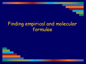 Finding empirical and molecular formulae What is the