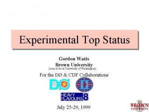 Experimental Top Status Gordon Watts Brown University soon