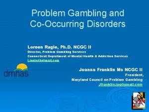 Problem Gambling and CoOccurring Disorders Loreen Rugle Ph