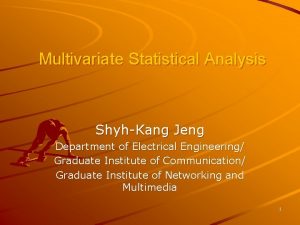 Multivariate Statistical Analysis ShyhKang Jeng Department of Electrical