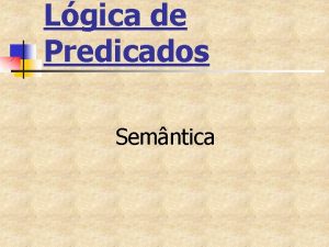 Lgica de Predicados Semntica Interpretaes mais elaboradas do