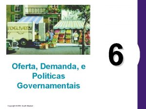 Oferta Demanda e Politicas Governamentais Copyright 2004 SouthWestern