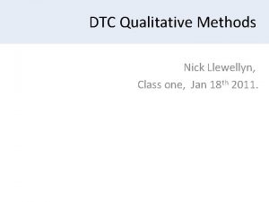 DTC Qualitative Methods Nick Llewellyn Class one Jan