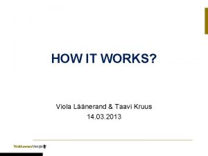 HOW IT WORKS Viola Lnerand Taavi Kruus 14