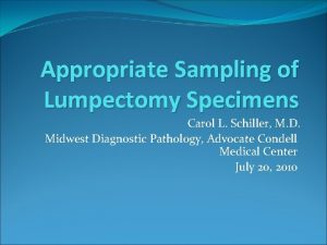 Appropriate Sampling of Lumpectomy Specimens Carol L Schiller