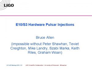 E 10S 3 Hardware Pulsar Injections Bruce Allen