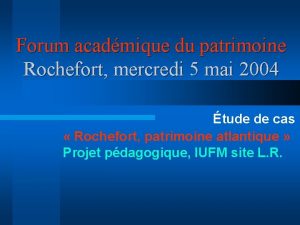 Forum acadmique du patrimoine Rochefort mercredi 5 mai