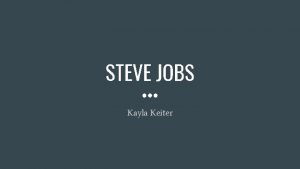 STEVE JOBS Kayla Keiter Steve Jobs was introduced
