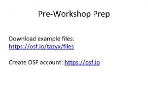 PreWorkshop Prep Download example files https osf iotazyxfiles
