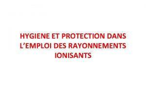 HYGIENE ET PROTECTION DANS LEMPLOI DES RAYONNEMENTS IONISANTS