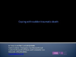 Coping with sudden traumatic death Dr Tricia Scott