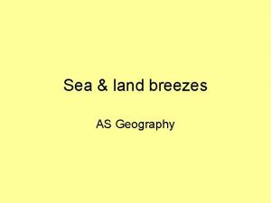 Sea land breezes AS Geography Daytime development of