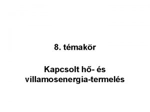 8 tmakr Kapcsolt h s villamosenergiatermels Tartalom 1