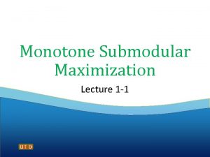 Lecture 2 1 Monotone Submodular Maximization Weili Wu