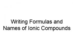 Writing Formulas and Names of Ionic Compounds An