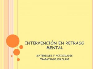 INTERVENCIN EN RETRASO MENTAL MATERIALES Y ACTIVIDADES TRABAJADOS