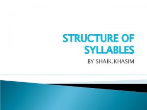 STRUCTURE OF SYLLABLES BY SHAIK KHASIM SYLLABIC WORDS