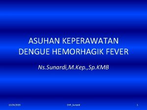 ASUHAN KEPERAWATAN DENGUE HEMORHAGIK FEVER Ns Sunardi M