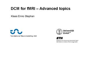 DCM for f MRI Advanced topics Klaas Enno