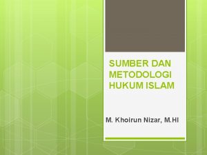 SUMBER DAN METODOLOGI HUKUM ISLAM M Khoirun Nizar