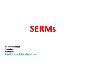 SERMs Dr Sarvesh Singh Associate Professor Email drsarveshsinghgmail