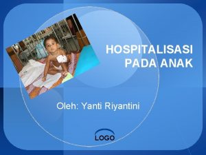 HOSPITALISASI PADA ANAK Oleh Yanti Riyantini LOGO DEFINISI