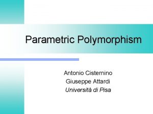 Parametric Polymorphism Antonio Cisternino Giuseppe Attardi Universit di