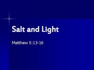 Salt and Light Matthew 5 13 16 You