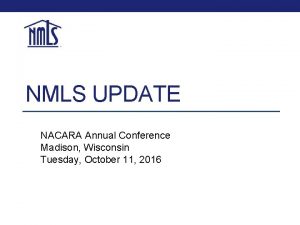 NMLS UPDATE NACARA Annual Conference Madison Wisconsin Tuesday