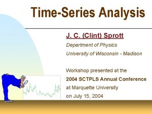 TimeSeries Analysis J C Clint Sprott Department of
