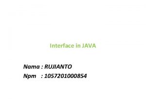 Interface in JAVA Nama RUJIANTO Npm 1057201000854 Interface