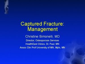 Captured Fracture Management Christine Simonelli MD Director Osteoporosis