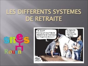 LES DIFFERENTS SYSTEMES DE RETRAITE Rouen Plan I