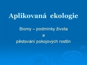 Aplikovan ekologie Biomy podmnky ivota a pstovn pokojovch