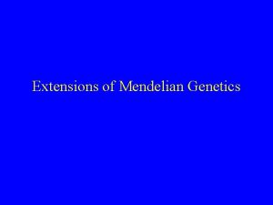 Extensions of Mendelian Genetics Extensions to Mendelian Multiple